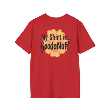 My Shirt is...GoodaNuff Unisex Softstlyle T-Shirt