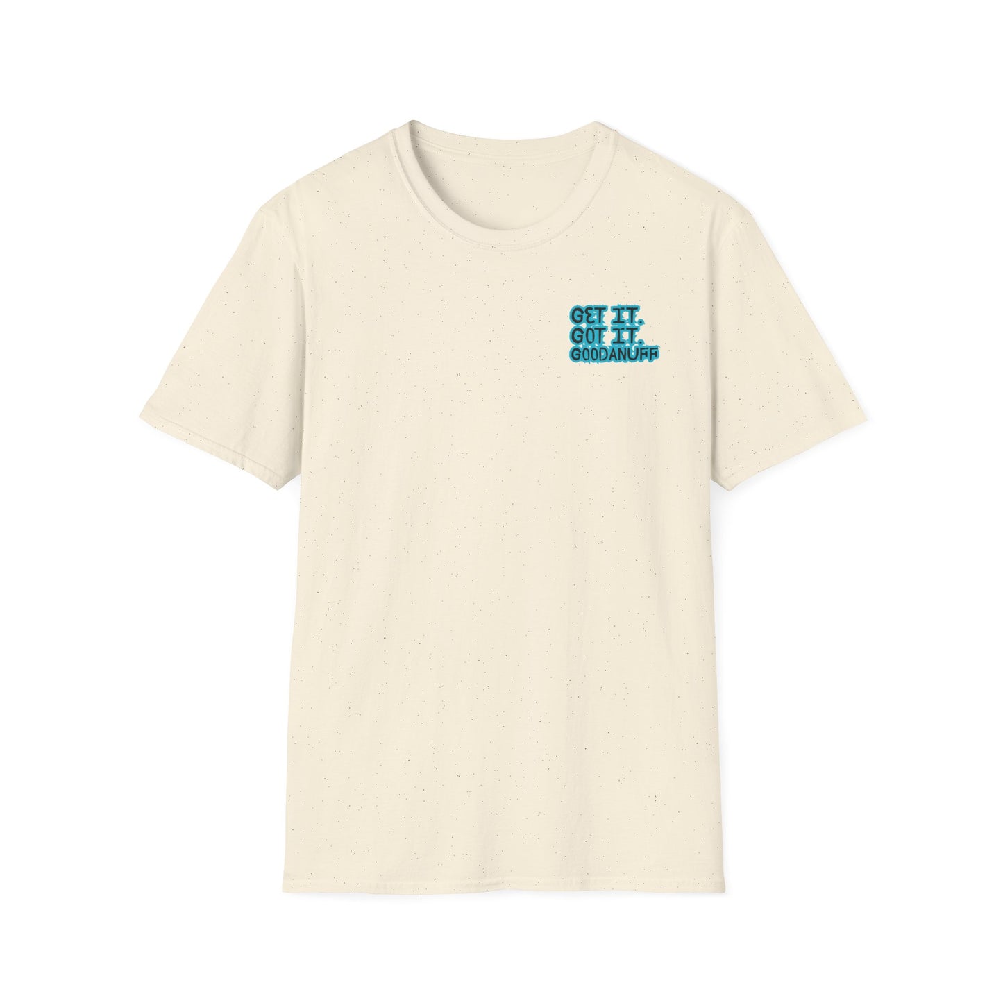 Get it. Got it. GoodaNuff Unisex Soft style T-Shirt