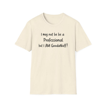 I may not be a Professional but I AM GoodaNuff Unisex Softstyle T-Shirt