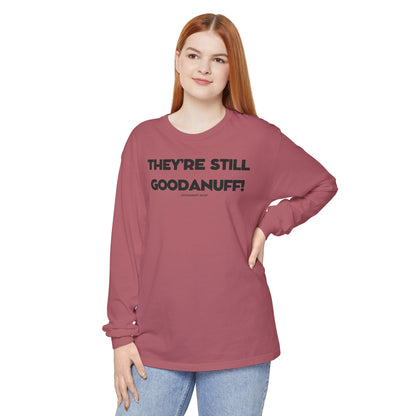 They're Still GoodaNuff Unisex Long Sleeve Tee