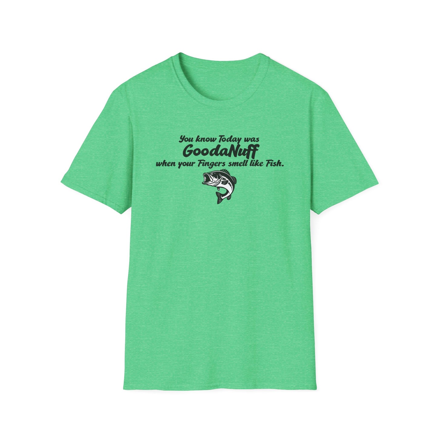 You know Today was GoodaNuff when your fingers smell like Fish Unisex Softstyle T-Shirt
