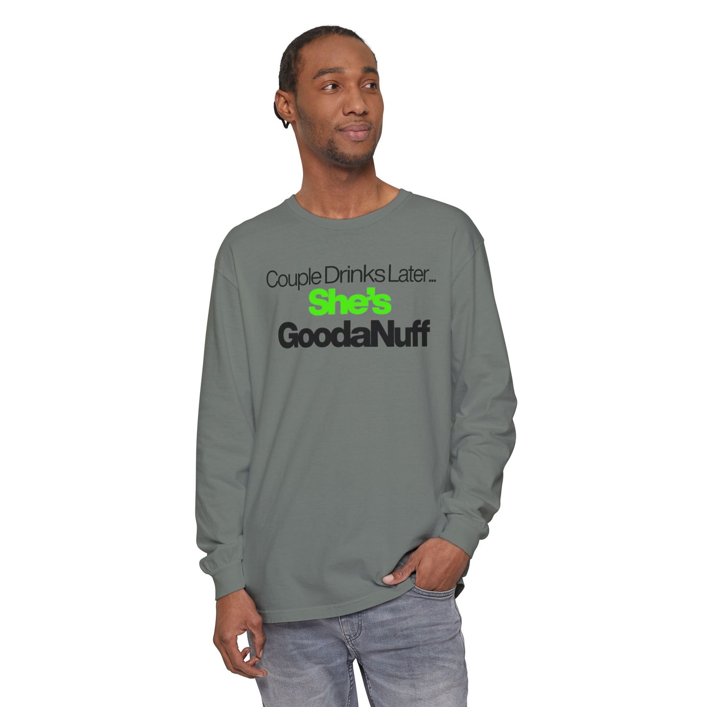 Couple Drinks Later...She's GoodaNuff Unisex Long Sleeve Tee