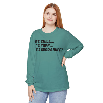 It's Chill...It's Tuff...It's GoodaNuff Unisex Long Sleeve Tee