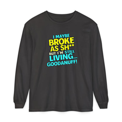 I maybe Broke as Sh** but I'm Still Living...GoodaNuff Unisex Long Sleeve Tee