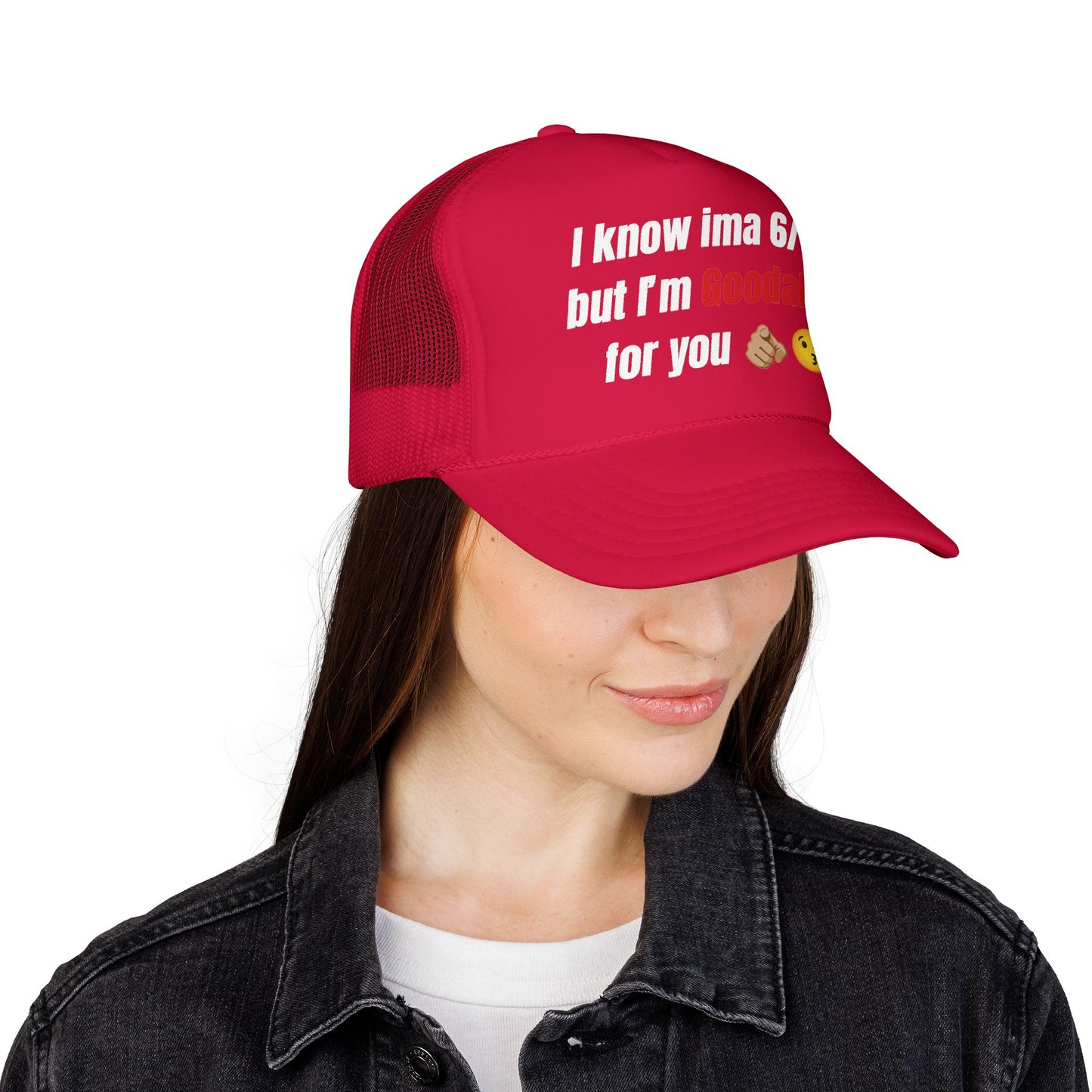 I know Ima 6/10 but I'm GoodaNuff for you Trucker Hat