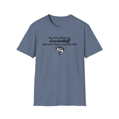 You know Today was GoodaNuff when your fingers smell like Fish Unisex Softstyle T-Shirt