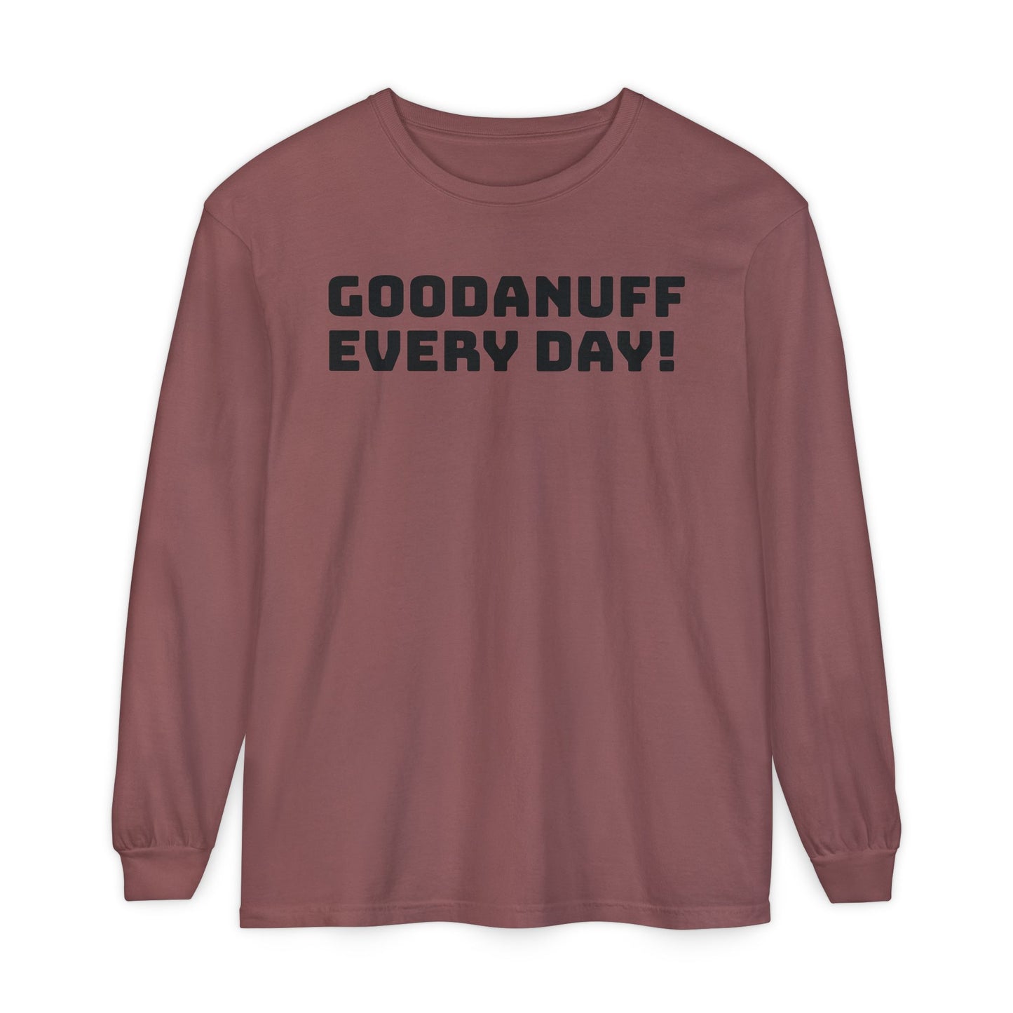 GoodaNuff Every Day! Unisex Long Sleeve Tee