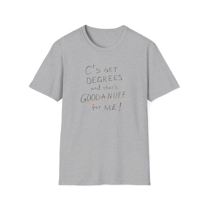 C’s Get Degrees and that's GoodaNuff for me! Unisex Softstyle T-Shirt