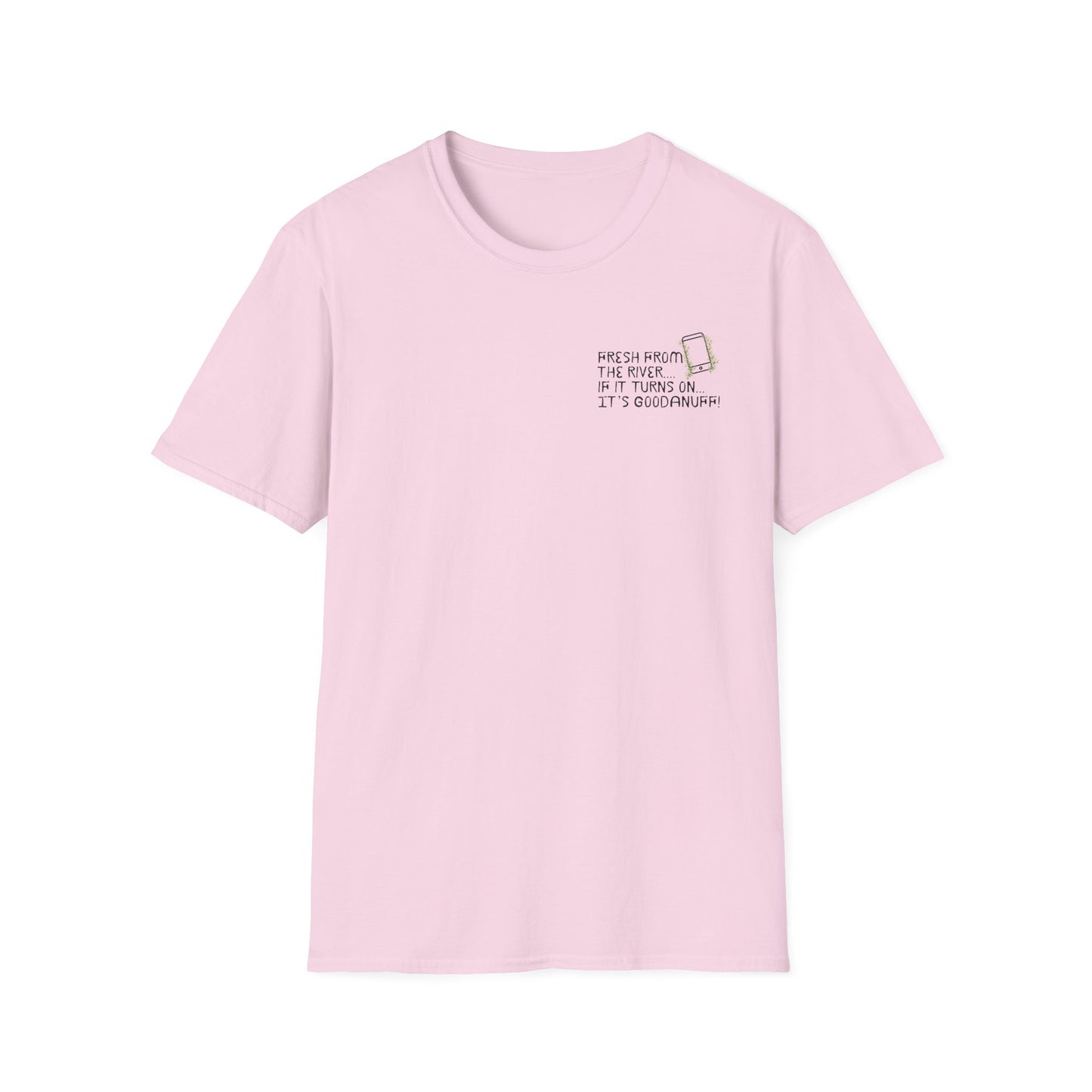 Fresh from the river...if it turns on...It's GoodaNuff Unisex Softstyle T-Shirt