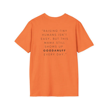 Raising Tiny humans isn't easy but this Mama still shows up GoodaNuff every day! Unisex Softstyle T-Shirt