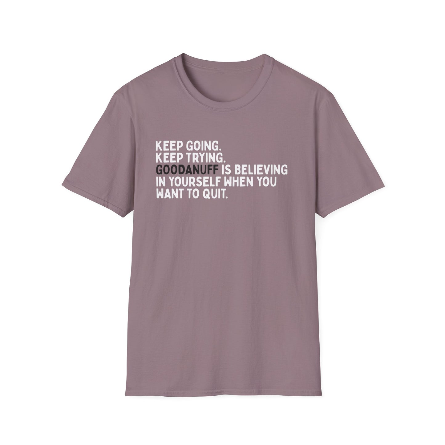 Keep Going. Keep Trying. GoodaNuff is believing in yourself when you want to quit Unisex Softstyle T-Shirt