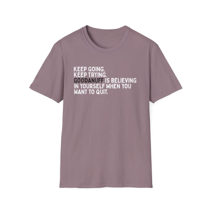 Keep Going. Keep Trying. GoodaNuff is believing in yourself when you want to quit Unisex Softstyle T-Shirt