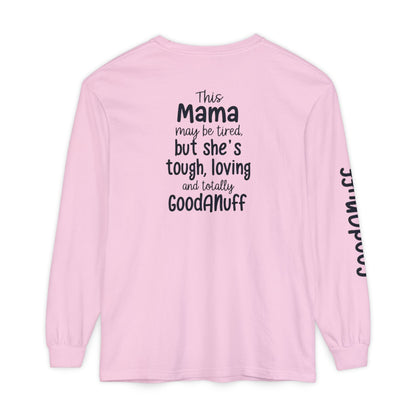 This Mama maybe Tired but she's Tough, Loving and Totally GoodaNuff Unisex Long Sleeve Tee