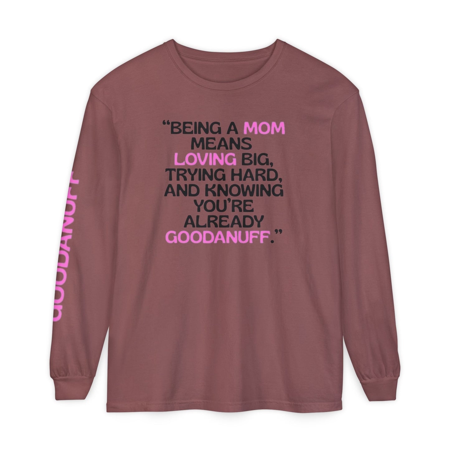 Being a Mom means Loving Big, trying hard, and knowing You're GoodaNuff already! Unisex Long Sleeve Tee