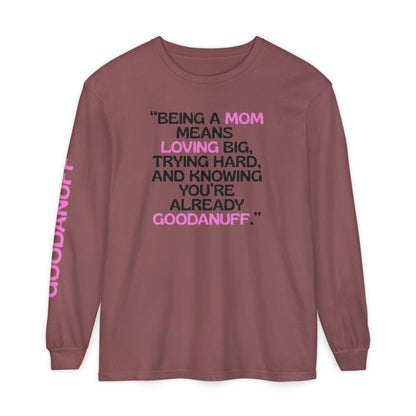 Being a Mom means Loving Big, trying hard, and knowing You're GoodaNuff already! Unisex Long Sleeve Tee