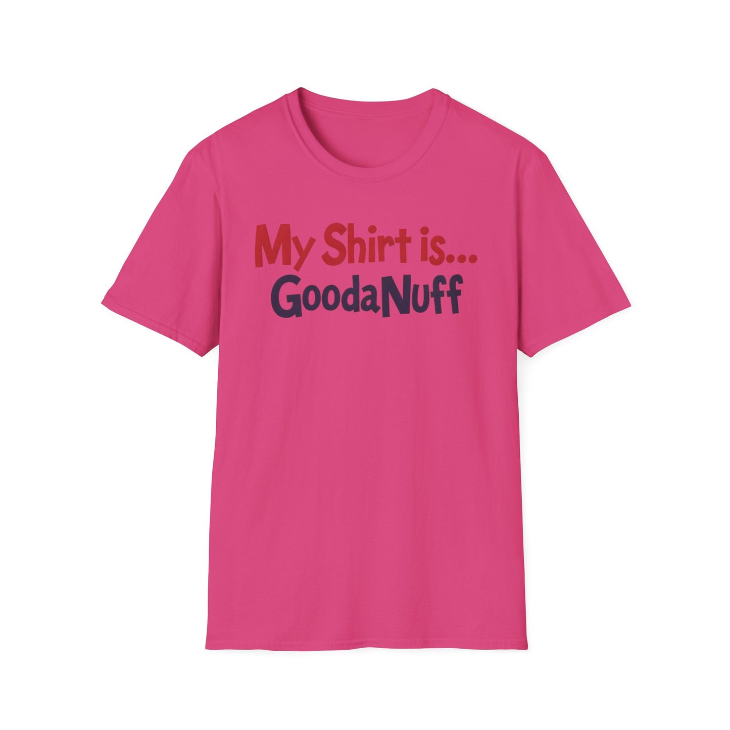 My Shirt is...GoodaNuff Unisex Softstyle T-Shirt