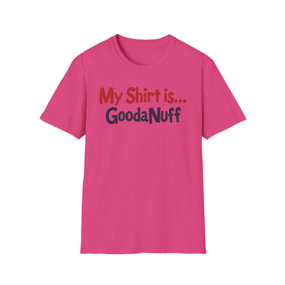 My Shirt is...GoodaNuff Unisex Softstyle T-Shirt