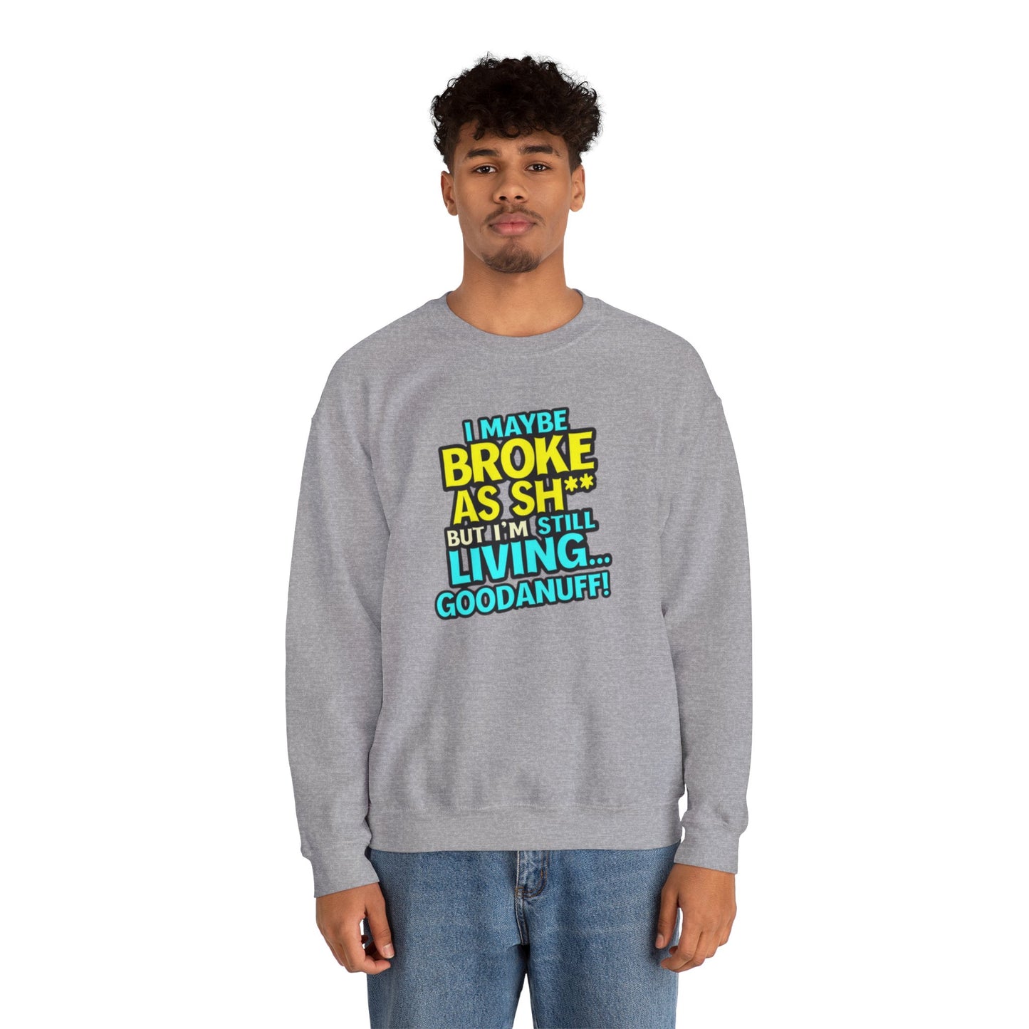 I maybe Broke as Sh** But I'm still Living GoodaNuff Unisex Crewneck