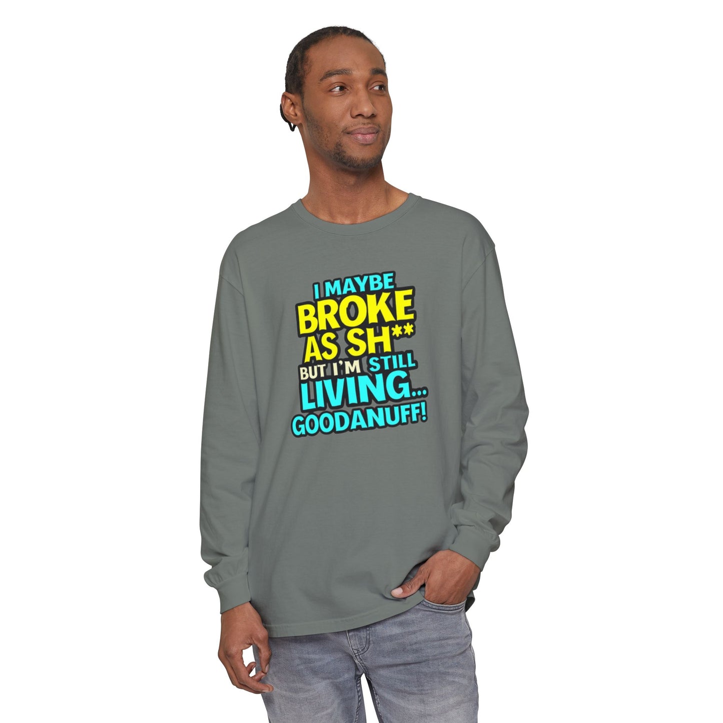 I maybe Broke as Sh** but I'm Still Living...GoodaNuff Unisex Long Sleeve Tee