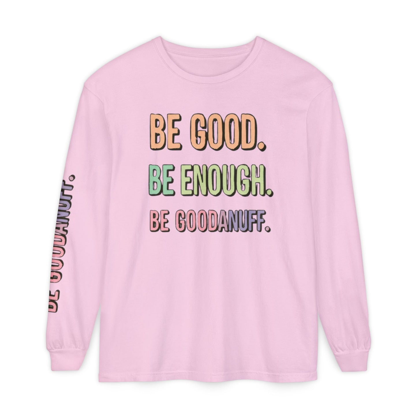 Be Good. Be Enough. Be GoodaNuff Unisex Long Sleeve Tee