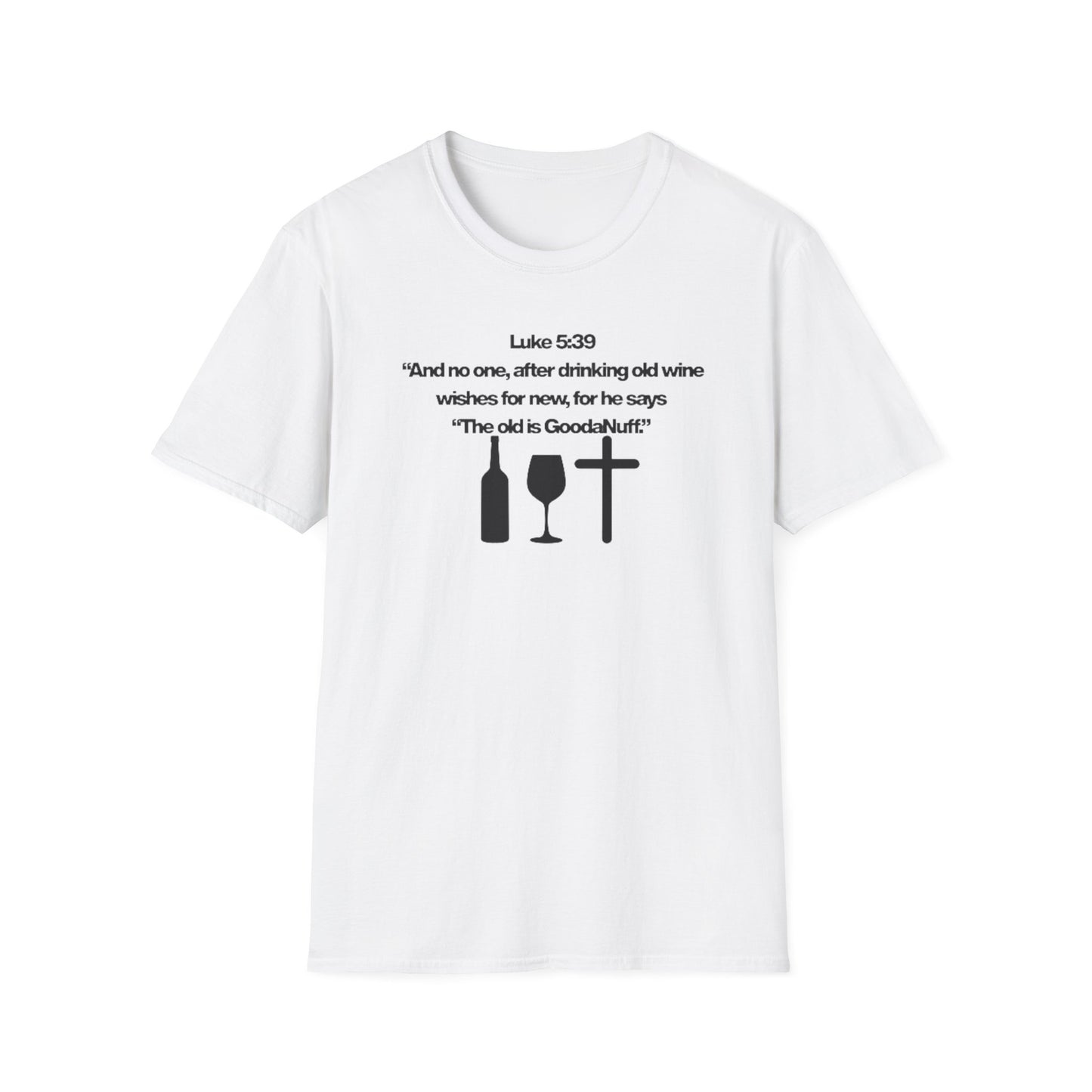 Luke 5:39 "The old is GoodaNuff" Unisex Softstyle T-Shirt