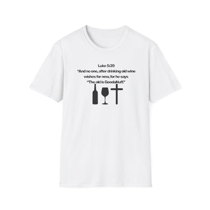 Luke 5:39 "The old is GoodaNuff" Unisex Softstyle T-Shirt