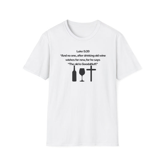 Luke 5:39 "The old is GoodaNuff" Unisex Softstyle T-Shirt