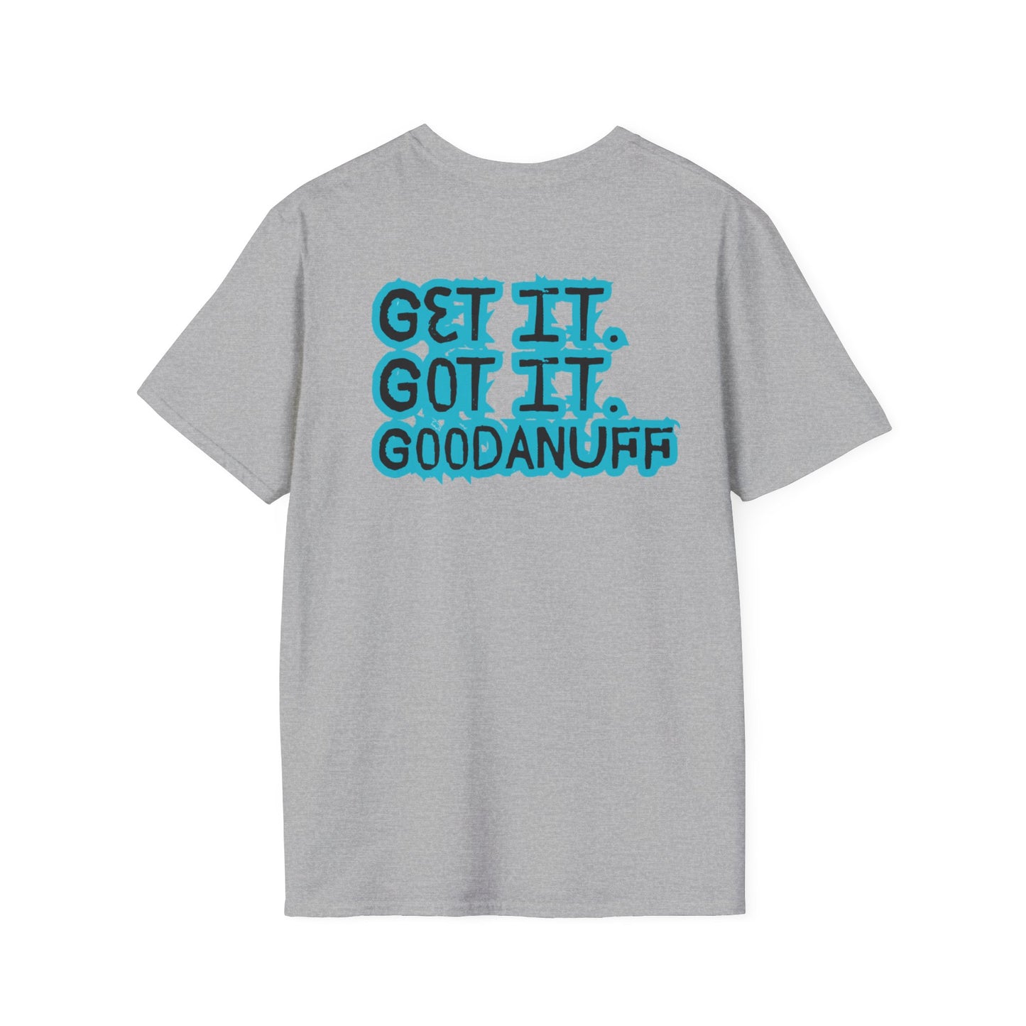 Get it. Got it. GoodaNuff Unisex Soft style T-Shirt