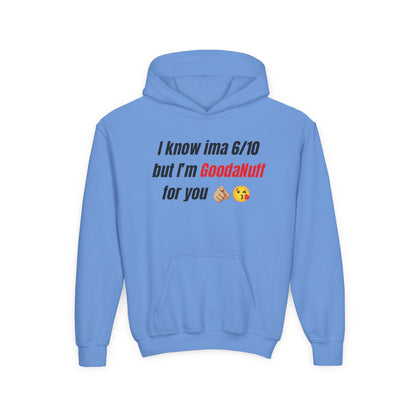 I know ima 6/10 but I’m GoodaNuff for you Unisex Youth Hoodie
