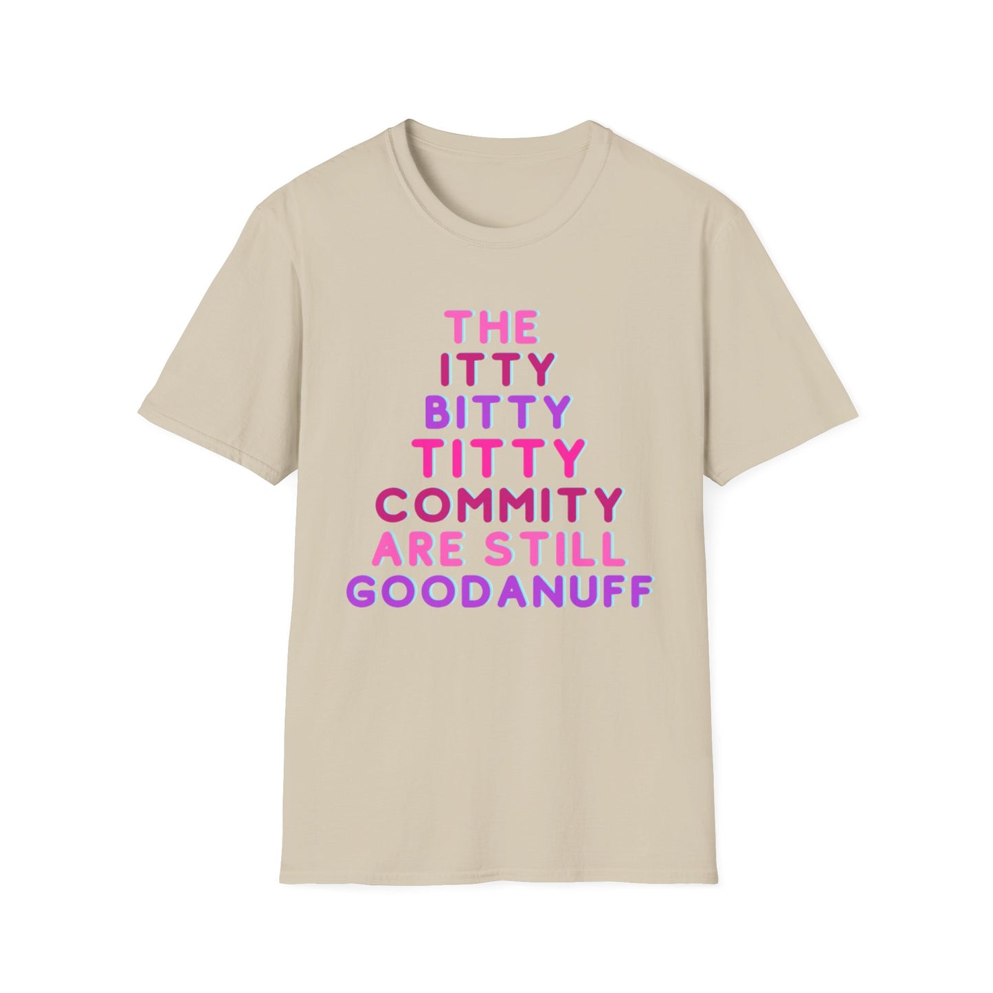 The Itty Bitty Titty Commity are still GoodaNuff Unisex Softstyle T-Shirt