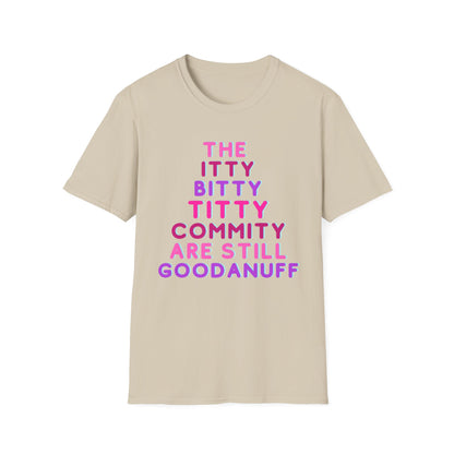 The Itty Bitty Titty Commity are still GoodaNuff Unisex Softstyle T-Shirt