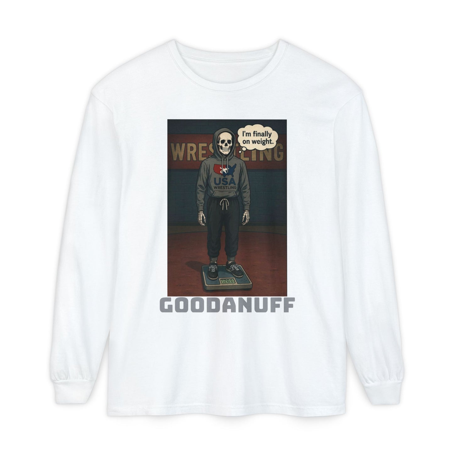 I’m finally on weight…GoodaNuff Unisex Long Sleeve Tee