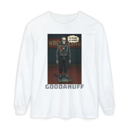 I’m finally on weight…GoodaNuff Unisex Long Sleeve Tee