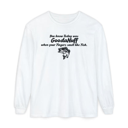 You know Today was GoodaNuff when your Fingers smell like Fish Unisex Long Sleeve Tee