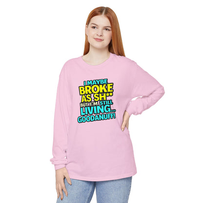 I maybe Broke as Sh** but I'm Still Living...GoodaNuff Unisex Long Sleeve Tee