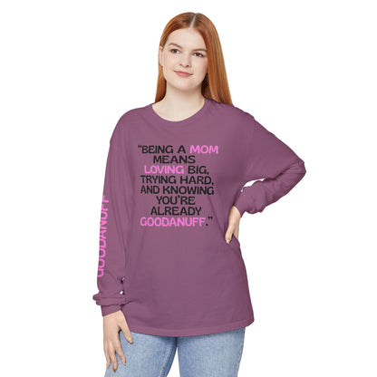 Being a Mom means Loving Big, trying hard, and knowing You're GoodaNuff already! Unisex Long Sleeve Tee