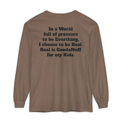 In a World full of pressure to be Everything, I choose to be Real. Real is GoodaNuff for my Kids. Unisex Long Sleeve Tee