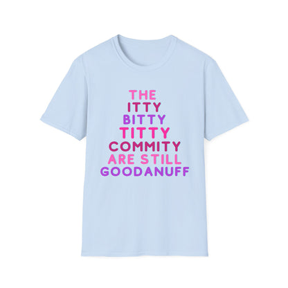 The Itty Bitty Titty Commity are still GoodaNuff Unisex Softstyle T-Shirt