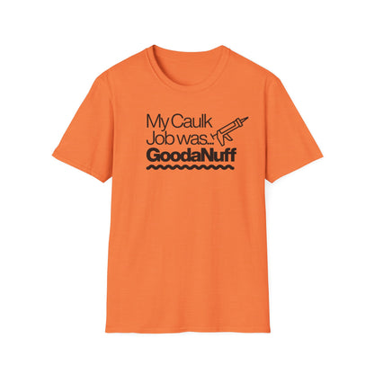 My Caulk Job was...GoodaNuff Unisex Softstyle T-Shirt