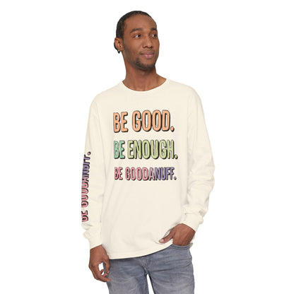 Be Good. Be Enough. Be GoodaNuff Unisex Long Sleeve Tee