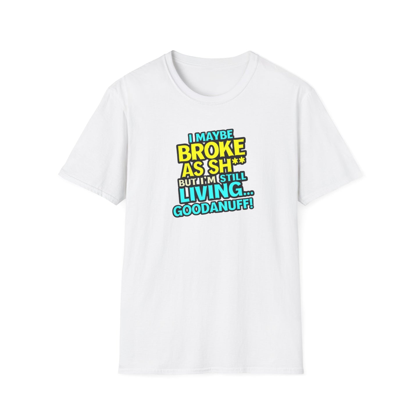 I maybe Broke as Sh** but I'm Still Living...GoodaNuff Unisex Softstyle T-Shirt