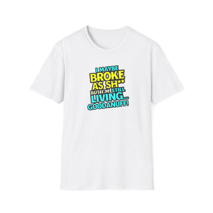 I maybe Broke as Sh** but I'm Still Living...GoodaNuff Unisex Softstyle T-Shirt