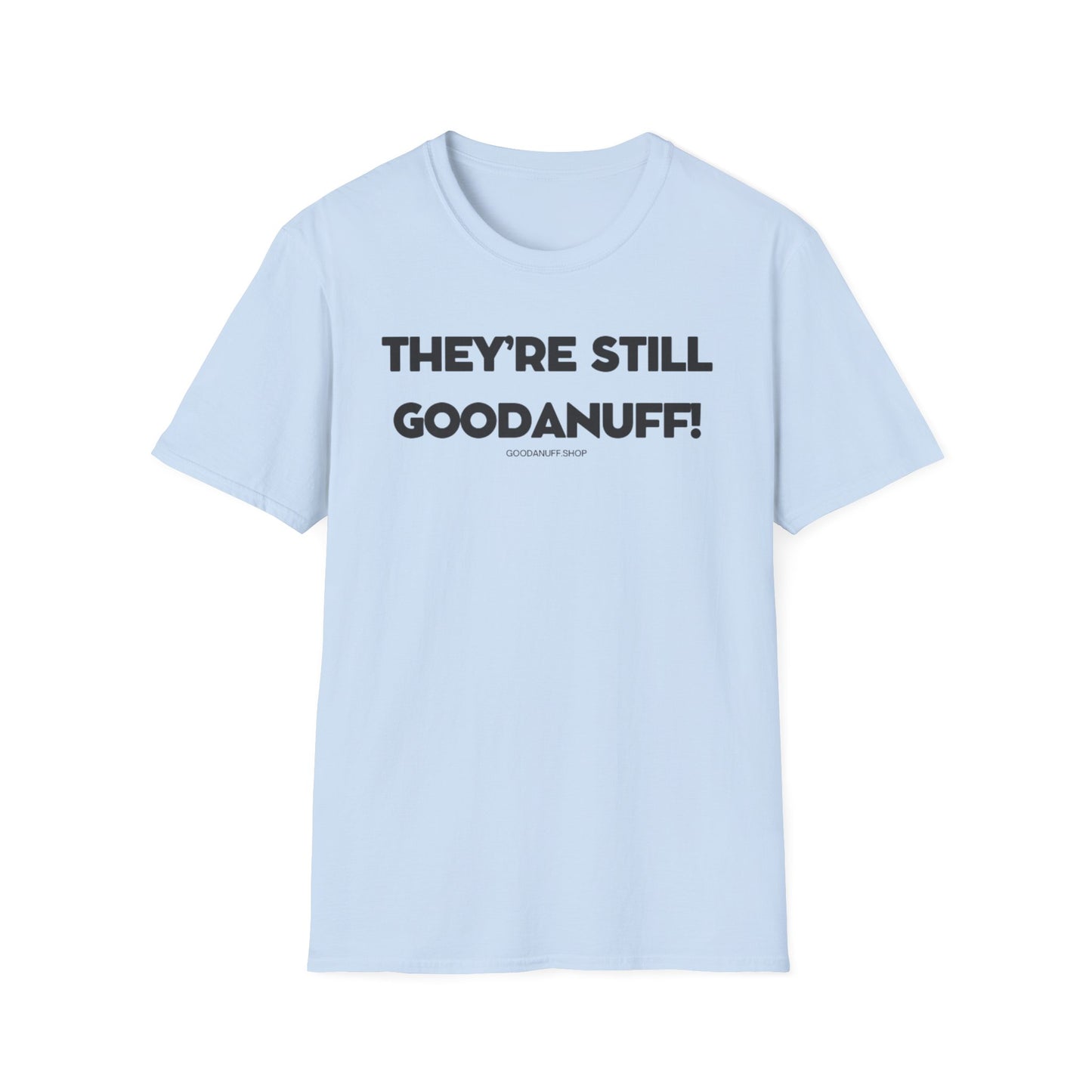 They're Still GoodaNuff Unisex Softstyle T-Shirt