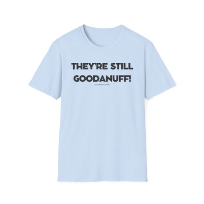 They're Still GoodaNuff Unisex Softstyle T-Shirt