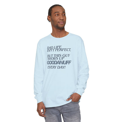 Dad Life Isn't Perfect but this Guy shows up GoodaNuff Everyday! Unisex Long Sleeve Tee