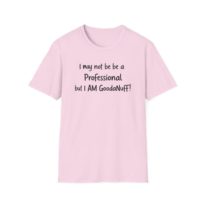 I may not be a Professional but I AM GoodaNuff Unisex Softstyle T-Shirt