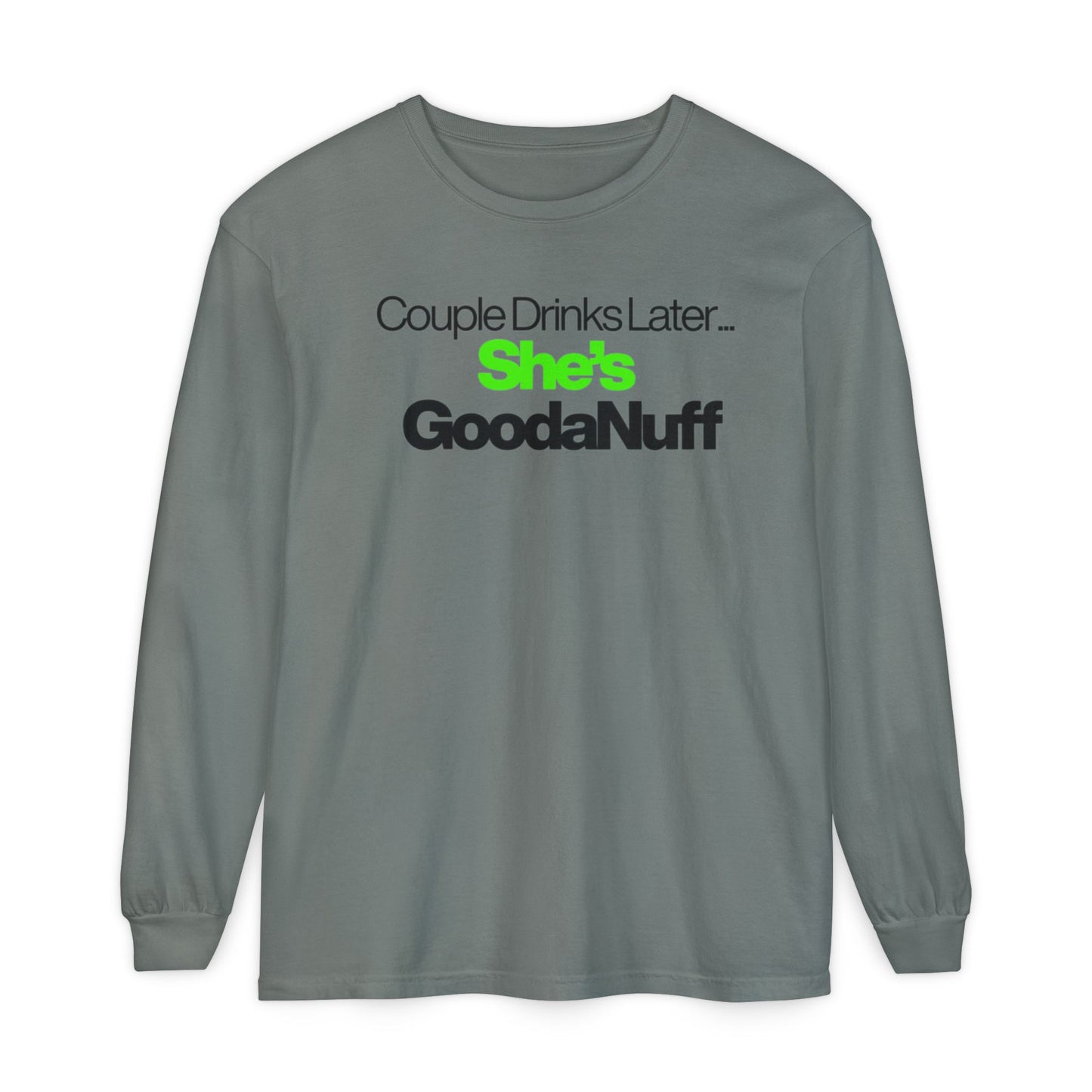 Couple Drinks Later...She's GoodaNuff Unisex Long Sleeve Tee