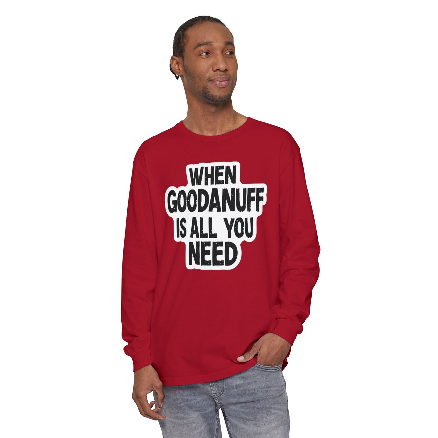 When GoodaNuff is all you Need Unisex Long Sleeve Tee