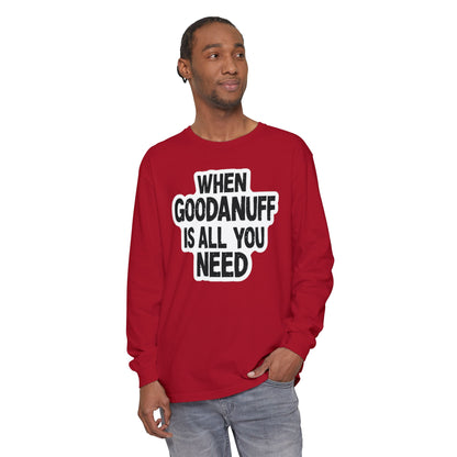 When GoodaNuff is all you Need Unisex Long Sleeve Tee