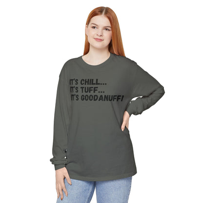 It's Chill...It's Tuff...It's GoodaNuff Unisex Long Sleeve Tee